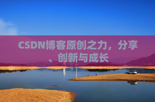 CSDN博客原创之力,分享、创新与成长